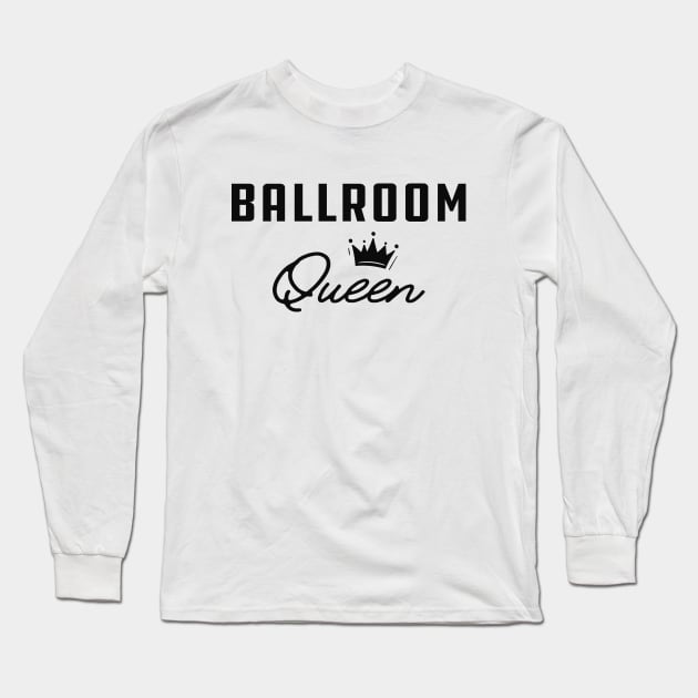 Ballroom Queen Long Sleeve T-Shirt by KC Happy Shop